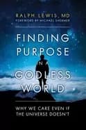 finding purpose in a godless world why we care even if the universe doesnt