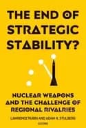 end of strategic stability nuclear weapons and the challenge of regional ri