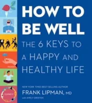 how to be well the 6 keys to a happy and healthy life