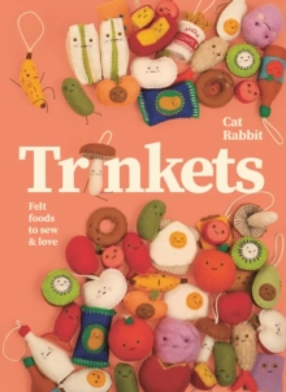 Trinkets : Felt foods to sew and love Hardback
