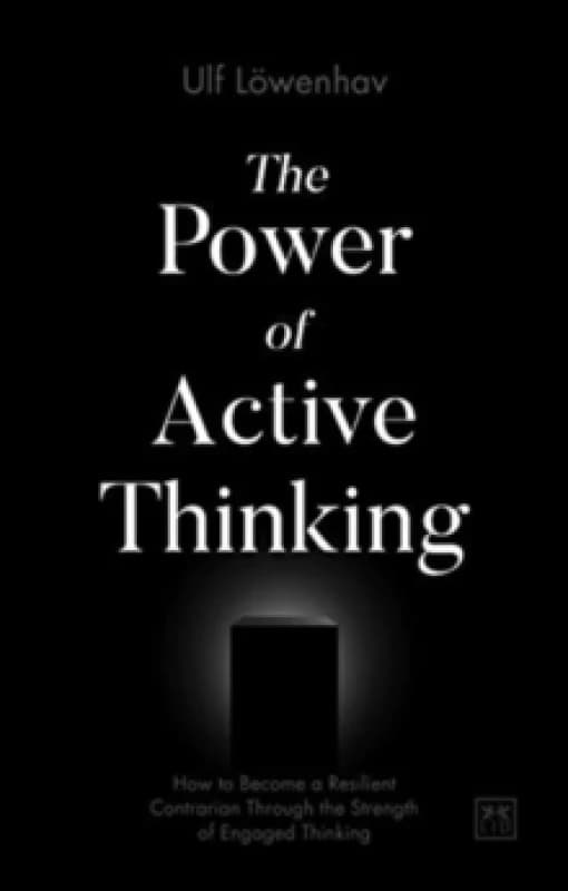 The Power of Active Thinking : How to become a resilient contrarian through the strength of engaged thinking Paperback / softback