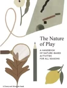 The Nature of Play : A handbook of nature-based activities for all seasons