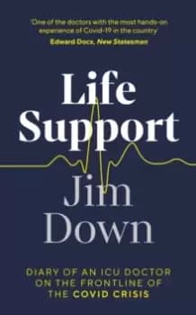 Life Support : Diary of an ICU Doctor on the Frontline of the Covid Crisis
