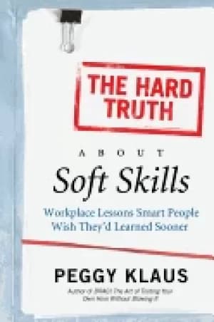 hard truth about soft skills workplace lessons smart people wish theyd lear
