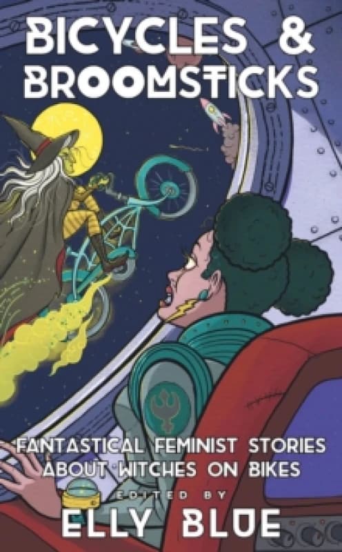 Bicycles & Broomsticks : Fantastical Feminist Stories about Witches on Bikes Paperback / softback
