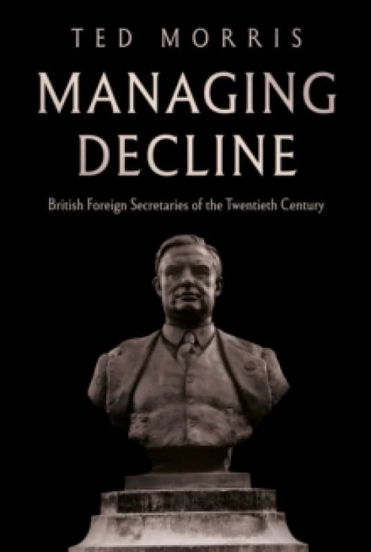 Managing Decline : British Foreign Secretaries of the Twentieth Century Hardback