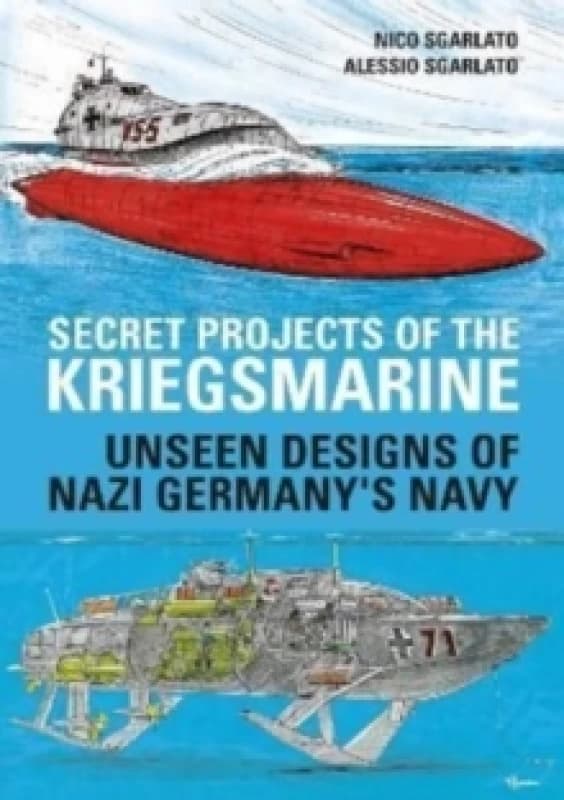 Secret Projects of the Kriegsmarine : Unseen Designs of Nazi Germany's Navy Hardback