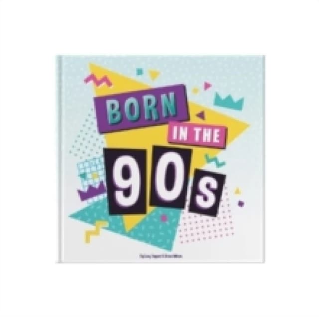 Born In The 90s : A celebration of being born in the 1990s and growing up in the 2000s Hardback