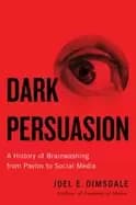 Dark Persuasion : A History of Brainwashing from Pavlov to Social Media