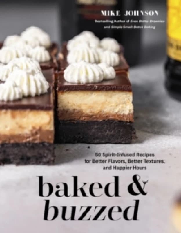 Baked & Buzzed : 50 Spirit-Infused Recipes for Better Flavors, Better Textures, and Happier Hours Paperback / softback