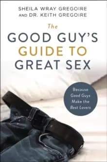 The Good Guy's Guide to Great Sex : Because Good Guys Make the Best Lovers