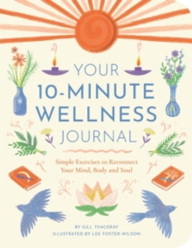 Your 10-Minute Wellness Journal : Simple Exercises to Reconnect Your Mind, Body and Soul Paperback / softback