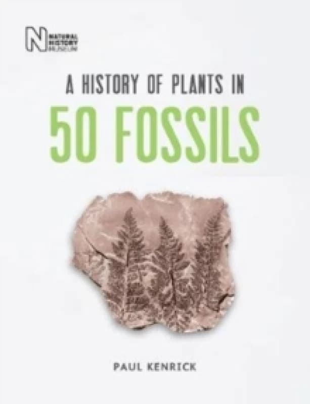 A History of Plants in 50 Fossils. Hardback. By Paul Kenrick Books
