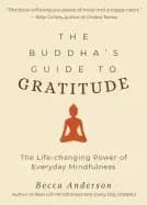 buddhas guide to gratitude the life changing power of every day mindfulness