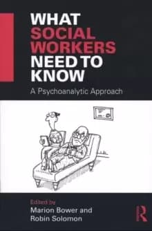 What Social Workers Need to Know : A Psychoanalytic Approach