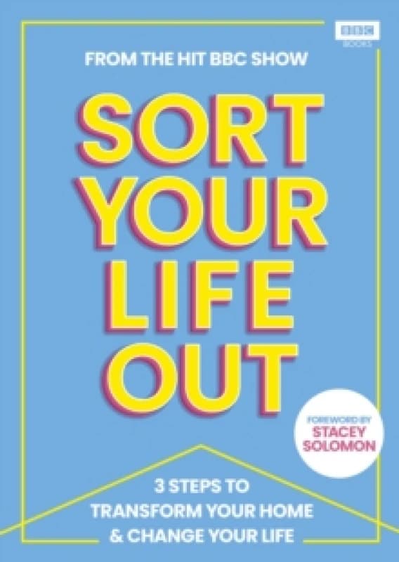 SORT YOUR LIFE OUT : 3 Steps to Transform Your Home & Change Your Life Hardback