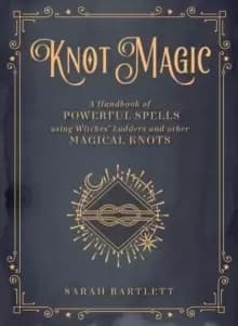 Knot Magic : A Handbook of Powerful Spells Using Witches' Ladders and other Magical Knots Volume 4