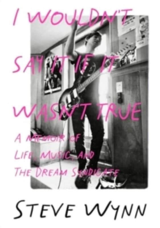 I Wouldn't Say It If It Wasn't True : A Memoir Of Life, Music, And The Dream Syndicate Paperback / softback