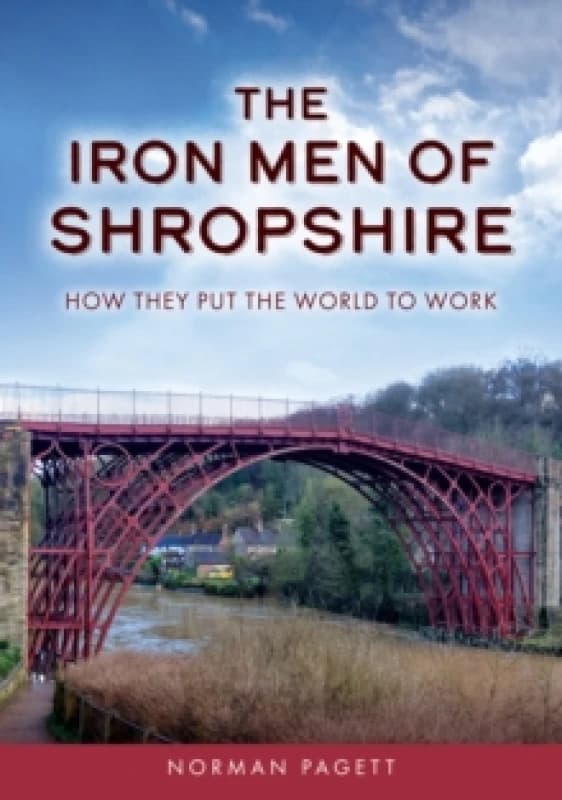 The Iron Men of Shropshire : How They Put the World to Work Paperback / softback
