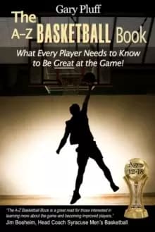 The A-Z Basketball Book : What Every Player Needs to Know to Be Great at the Game!