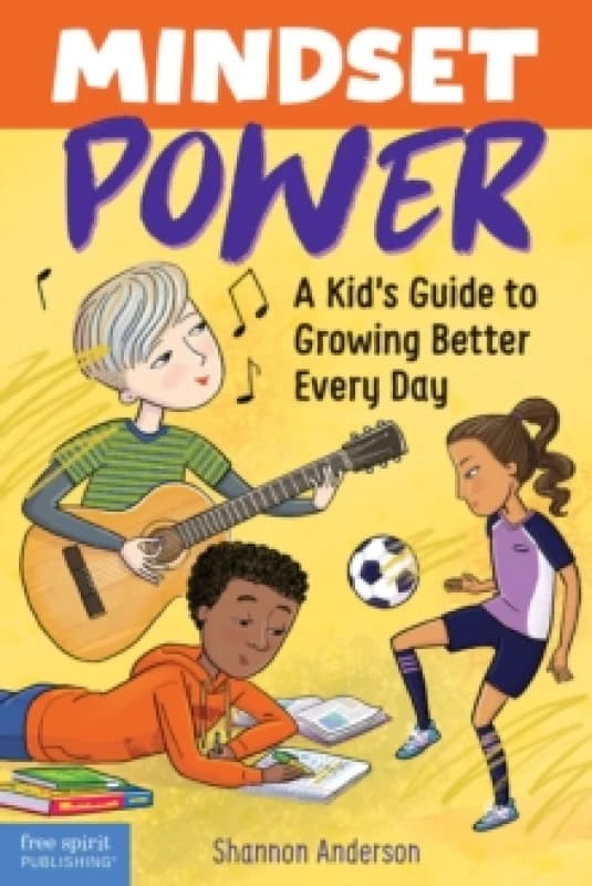 Mindset Power : A Kid's Guide to Growing Better Every Day Paperback / softback