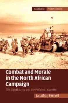 Combat and morale in the North African campaign by Dr Jonathan Fennell