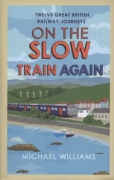 On the Slow Train Again by Michael Williams Hardback