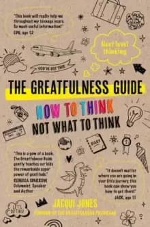 The Greatfulness Guide : Next level thinking - How to think, not what to think