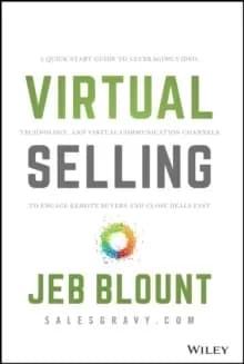 Virtual Selling : A Quick-Start Guide to Leveraging Video, Technology, and Virtual Communication Channels to Engage Remote Buyers and Close Deals Fast
