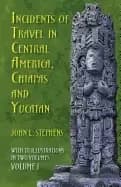 incidents of travel in central america chiapas and yucatan volume i