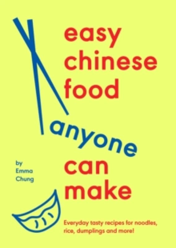 Easy Chinese Food Anyone Can Make : Everyday tasty recipes for noodles, rice, dumplings and more! Hardback