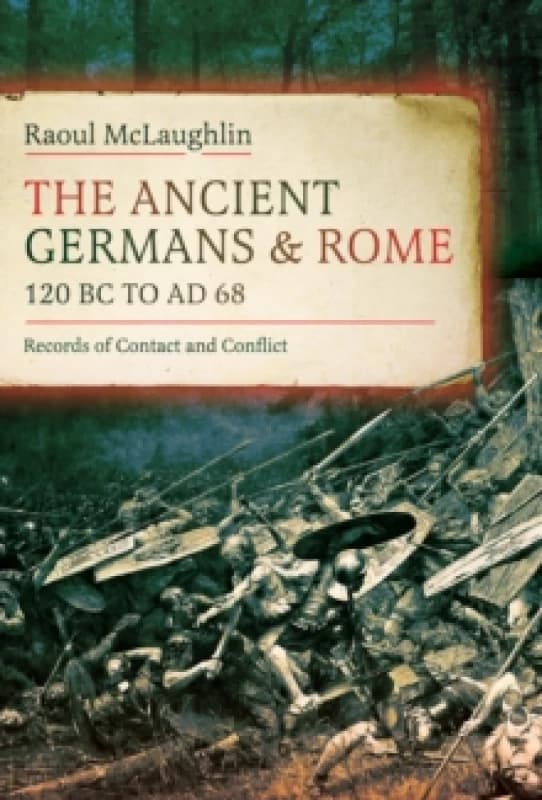 The Ancient Germans and Rome, 120 BC to AD68. Hardback. By Raoul McLaughlin Books