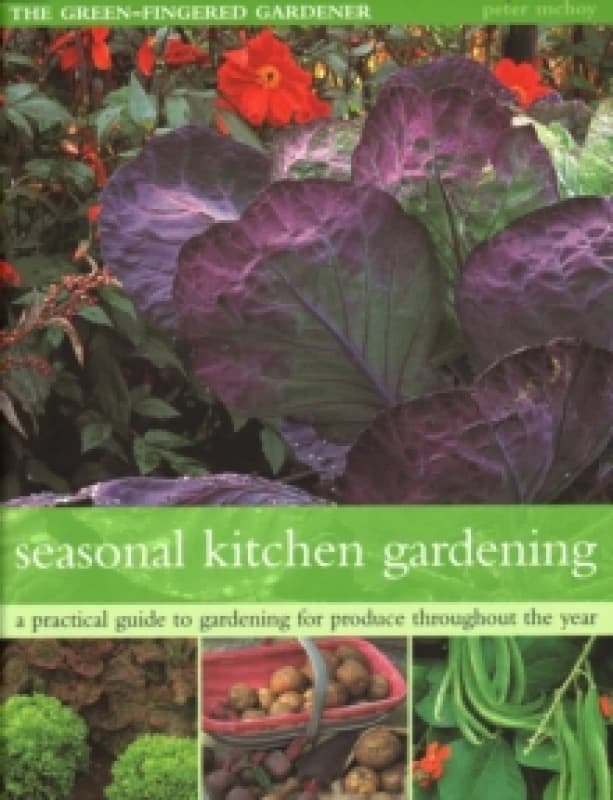 The Seasonal Kitchen Garden : A practical guide to gardening throughout the year: vegetables and fruit; practical tips and hints; step-by-step sequenc