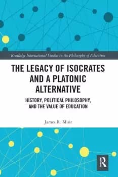 The Legacy of Isocrates and a Platonic AlternativePolitical Philosophy and the Value of Education