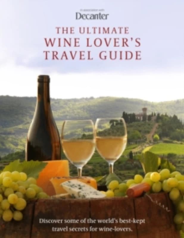 The Ultimate Wine Lover's Travel Guide : in association with Decanter Hardback