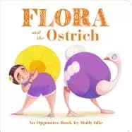 flora and the ostrich an opposites book by molly idle