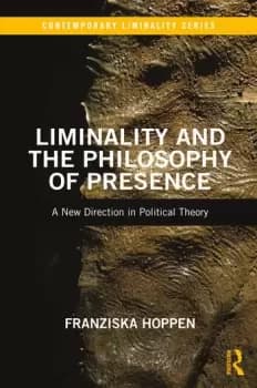 Liminality and the Philosophy of PresenceA New Direction in Political Theory