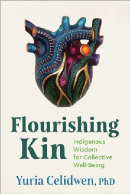 Flourishing Kin : Indigenous Wisdom for Collective Well-Being Paperback / softback