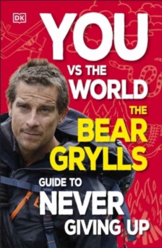 You Vs the World : The Bear Grylls Guide to Never Giving Up Paperback / softback