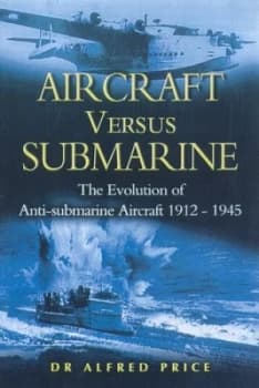 Aircraft Versus Submarine in Two World Wars by Alfred Price Hardback