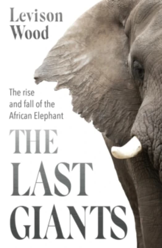 The Last Giants : The Rise and Fall of the African Elephant Paperback / softback