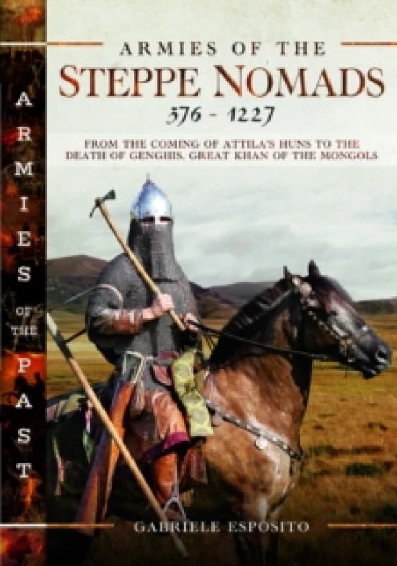 Armies of the Steppe Nomads, 3761227 : from the Coming of Attila's Huns to the Death of Genghis, Great Khan of the Mongols Hardback