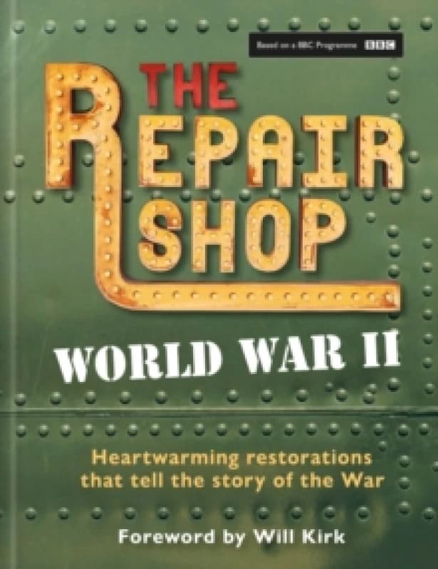 The Repair Shop: World War II : Heartwarming restorations that tell the story of the War Hardback
