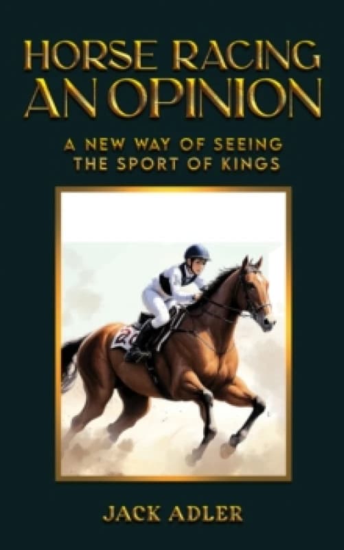 Horse Racing: An Opinion : A New Way of Seeing the Sport of Kings Paperback / softback