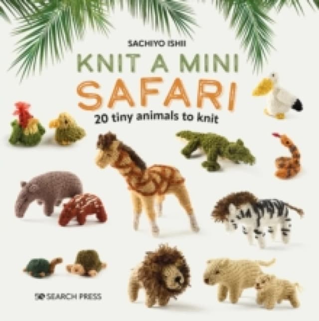Knit a Mini Safari : 20 Tiny Animals to Knit Hardback
