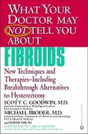 what your doctor may not tell you about fibroids new techniques and therapi