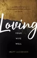 loving your wife well a 52 week devotional for the deeper richer marriage y