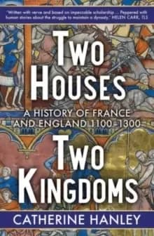 Two Houses, Two Kingdoms : A History of France and England, 1100-1300