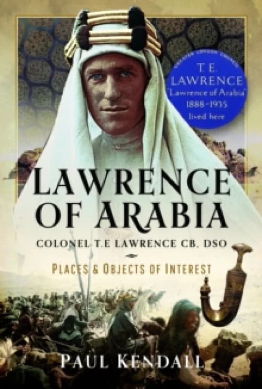 Lawrence of Arabia : Colonel T.E Lawrence CB, DSO Places and Objects of Interest Hardback