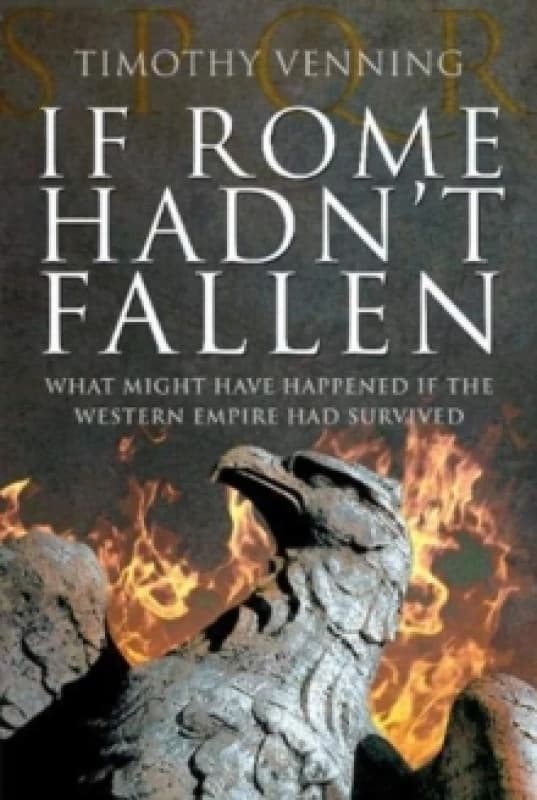 If Rome Hadn't Fallen : How the Survival of Rome Might Have Changed World History Paperback / softback